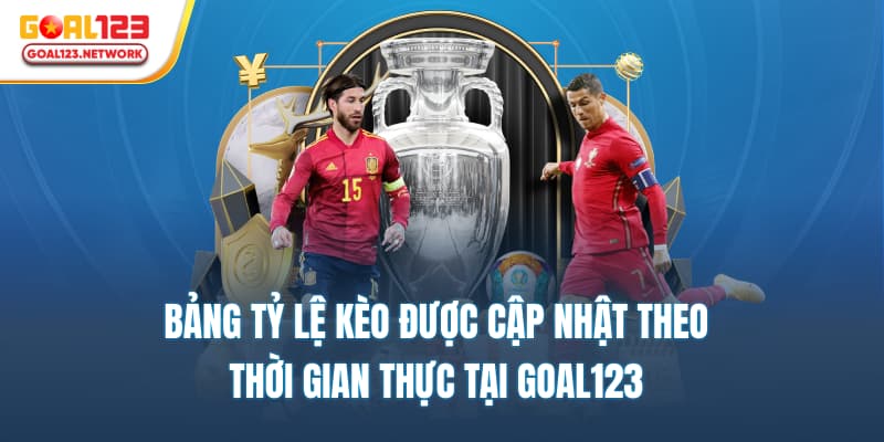 Bảng tỷ lệ kèo được cập nhật theo thời gian thực tại Goal123