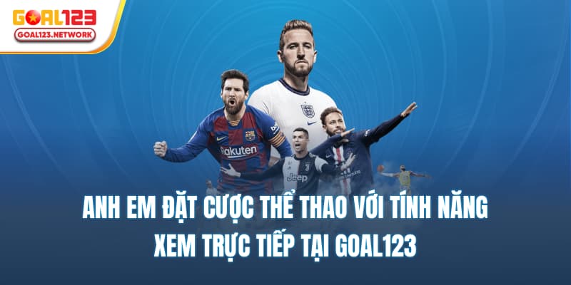 Anh em đặt cược thể thao với tính năng xem trực tiếp tại Goal123