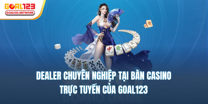Dealer chuyên nghiệp tại bàn casino trực tuyến của Goal123
